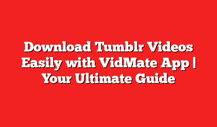 Download Tumblr Videos Easily with VidMate App | Your Ultimate Guide