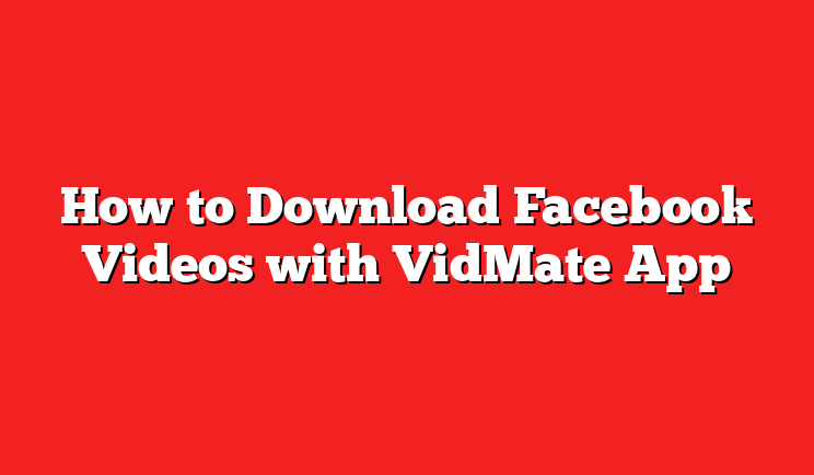 How to Download Facebook Videos with VidMate App